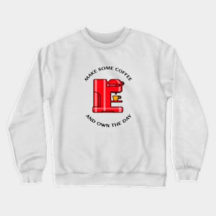 Make Some Coffee And Own The Day Crewneck Sweatshirt